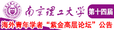 操美女屄大片南京理工大学第十四届海外青年学者紫金论坛诚邀海内外英才！